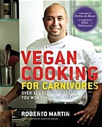 Vegan Cooking for Carnivores: Over 125 Recipes So Tasty You Wont Miss the Meat (Hardcover)