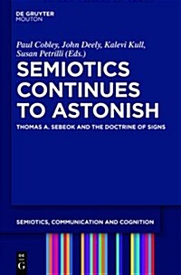 Semiotics Continues to Astonish: Thomas A. Sebeok and the Doctrine of Signs (Hardcover)