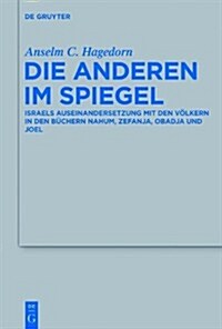 Die Anderen Im Spiegel: Israels Auseinandersetzung Mit Den Volkern in Den Buchern Nahum, Zefanja, Obadja Und Joel (Hardcover)