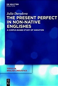 The Present Perfect in Non-Native Englishes: A Corpus-Based Study of Variation (Hardcover)