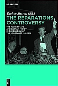 The Reparations Controversy: The Jewish State and German Money in the Shadow of the Holocaust 1951-1952 (Hardcover)