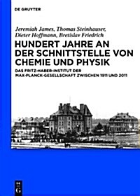 Hundert Jahre an Der Schnittstelle Von Chemie Und Physik: Das Fritz-Haber-Institut Der Max-Planck-Gesellschaft Zwischen 1911 Und 2011 (Hardcover)