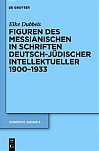 Figuren Des Messianischen in Schriften Deutsch-Judischer Intellektueller 1900-1933 (Hardcover)