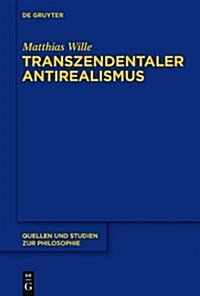 Transzendentaler Antirealismus: Grundlagen Einer Erkenntnistheorie Ohne Wissenstranszendenz (Hardcover)