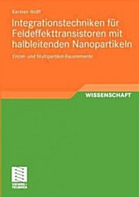 Integrationstechniken F? Feldeffekttransistoren Mit Halbleitenden Nanopartikeln: Einzel- Und Multipartikel-Bauelemente (Paperback, 2011)