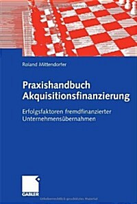 Praxishandbuch Akquisitionsfinanzierung: Erfolgsfaktoren Fremdfinanzierter Unternehmens?ernahmen (Hardcover, 1. Aufl. 2007.)