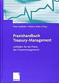 Praxishandbuch Treasury-Management: Leitfaden F? Die Praxis Des Finanzmanagements (Hardcover, 1. Aufl. 2007.)