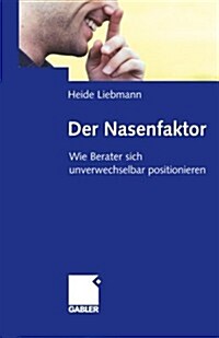 Der Nasenfaktor: Wie Berater Sich Unverwechselbar Positionieren (Paperback, 2007)
