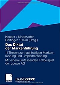 Das Diktat Der Markenf?rung: 11 Thesen Zur Nachhaltigen Markenf?rung Und -Implementierung. Mit Einem Umfassenden Fallbeispiel Der Loewe AG (Hardcover, 2009)