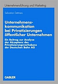 Unternehmenskommunikation Bei Privatisierungen ?fentlicher Unternehmen: Ein Beitrag Zur Analyse Der Akzeptanz Des Privatisierungsvorhabens Der Deutsc (Paperback, 2008)