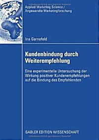 Kundenbindung Durch Weiterempfehlung: Eine Experimentelle Untersuchung Der Wirkung Positiver Kundenempfehlungen Auf Die Bindung Des Empfehlenden (Paperback, 2009)