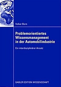 Problemorientiertes Wissensmanagement in Der Automobilindustrie: Ein Interdisziplin?er Ansatz (Paperback, 2009)