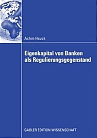 Eigenkapital Von Banken ALS Regulierungsgegenstand: Auswirkungen Von Eigenkapitalanforderungen Auf Das Investitionsverhalten Bankfinanzierter Unterneh (Paperback, 2008)