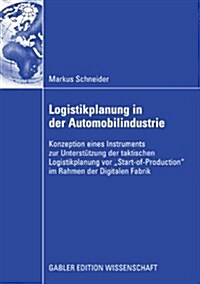 Logistikplanung in Der Automobilindustrie: Konzeption Eines Instruments Zur Unterst?zung Der Taktischen Logistikplanung VOR Start-Of-Production Im (Paperback, 2008)