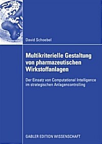 Multikriterielle Gestaltung Von Pharmazeutischen Wirkstoffanlagen: Der Einsatz Von Computational Intelligence Im Strategischen Anlagencontrolling (Paperback, 2008)