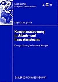 Kompetenzsteuerung in Arbeits- Und Innovationsteams: Eine Gestaltungsorientierte Analyse (Paperback, 2008)