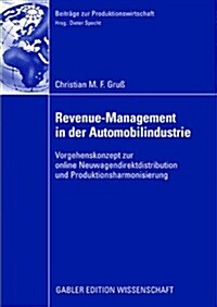 Revenue-Management in Der Automobilindustrie: Vorgehenskonzept Zur Online Neuwagendistribution Und Produktharmonisierung (Paperback, 2008)