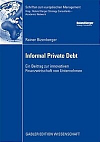Informal Private Debt: Ein Beitrag Zur Innovativen Finanzwirtschaft Von Unternehmen (Paperback, 2009)
