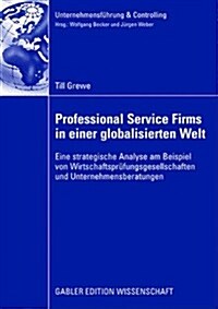Professional Service Firms in Einer Globalisierten Welt: Eine Strategische Analyse Am Beispiel Von Wirtschaftspr?ungsgesellschaften Und Unternehmensb (Paperback, 2008)