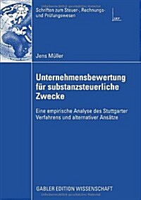 Unternehmensbewertung F? Substanzsteuerliche Zwecke: Eine Empirische Analyse Des Stuttgarter Verfahrens Und Alternativer Ans?ze (Paperback, 2009)