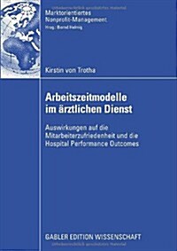 Arbeitszeitmodelle Im 훣ztlichen Dienst: Auswirkungen Auf Die Mitarbeiterzufriedenheit Und Die Hospital Performance Outcomes (Paperback, 2009)