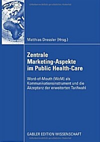 Zentral Marketing-Aspekte Im Public Health-Care: Word-Of-Mouth (Wom) ALS Kommunikationsinstrument Und Die Akzeptanz Der Erweiterten Tarifwahl (Paperback, 2009)