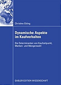 Dynamische Aspekte Im Kaufverhalten: Die Determinanten Von Kaufzeitpunkt, Marken- Und Mengenwahl (Paperback, 2009)