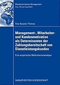 Management-, Mitarbeiter- Und Kundenmotivation ALS Determinanten Der Zahlungsbereitschaft Von Dienstleistungskunden : Eine Empirische Mehrebenenanalys (Paperback)