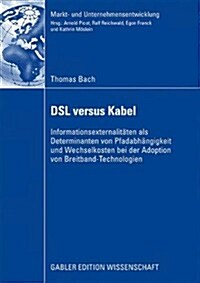 DSL Versus Kabel: Informationsexternalit?en ALS Determinanten Von Pfadabh?gigkeit Und Wechselkosten Bei Der Adoption Von Breitband-Tec (Paperback, 2009)