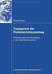 Transparenz Der Risikoberichterstattung: Anforderungen Und Umsetzung in Der Unternehmenspraxis (Paperback, 2009)