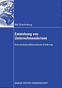 Entstehung Von Unternehmenskrisen : Eine Evolutionstheoretische Erklarung (Paperback, 2009 ed.)
