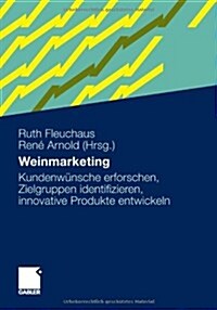 Weinmarketing : Kundenwunsche Erforschen, Zielgruppen Identifizieren, Innovative Produkte Entwickeln (Hardcover, 2011 ed.)
