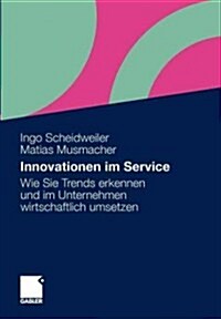 Innovationen Im Service: Wie Sie Trends Erkennen Und Im Unternehmen Wirtschaftlich Umsetzen (Paperback, 2011)