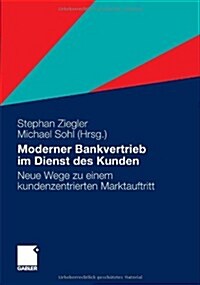 Moderner Bankvertrieb Im Dienst Des Kunden: Neue Wege Zu Einem Kundenzentrierten Marktauftritt (Hardcover, 2011)