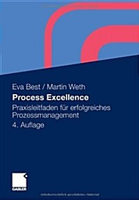 Process Excellence: Praxisleitfaden F? Erfolgreiches Prozessmanagement (Hardcover, 4, 4., Uberarb. U.)