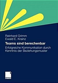 Teams Sind Berechenbar: Erfolgreiche Kommunikation Durch Kenntnis Der Beziehungsmuster (Paperback, 2011)