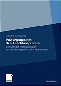 Prufungsqualitat Des Abschlussprufers : Einfluss Der Mandatsdauer Auf Die Bilanzpolitik Beim Mandanten (Paperback, 2011 ed.)