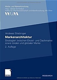 Markenarchitektur: Strategien Zwischen Einzel- Und Dachmarke Sowie Lokaler Und Globaler Marke (Hardcover, 2, 2. Aufl. 2010)