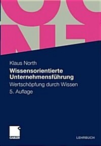 Wissensorientierte Unternehmensfuhrung: Wertschopfung Durch Wissen (Paperback, 5, 5., Akt. Und Er)
