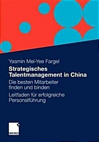 Strategisches Talentmanagement in China: Die Besten Mitarbeiter Finden Und Binden - Leitfaden Fur Erfolgreiche Personalfuhrung (Paperback, 2011)