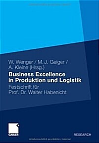 Business Excellence in Produktion Und Logistik: Festschrift F? Prof. Dr. Walter Habenicht (Hardcover, 2011)