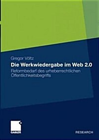 Die Werkwiedergabe Im Web 2.0: Reformbedarf Des Urheberrechtlichen ?fentlichkeitsbegriffs (Paperback, 2011)