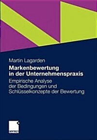 Markenbewertung in Der Unternehmenspraxis: Empirische Analyse Der Bedingungen Und Schl?selkonzepte Der Bewertung (Paperback, 2011)