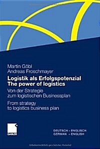 Logistik ALS Erfolgspotenzial - The Power of Logistics: Von Der Strategie Zum Logistischen Businessplan - From Strategy to Logistics Business Plan - D (Hardcover, 2011)