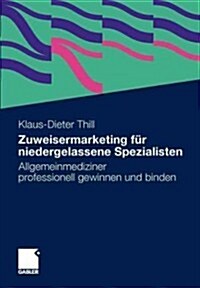 Zuweisermarketing F? Niedergelassene Spezialisten: Allgemeinmediziner Professionell Gewinnen Und Binden (Paperback, 2011)