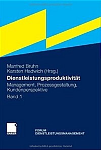 Dienstleistungsproduktivit?: Band 1: Management, Prozessgestaltung, Kundenperspektive. Forum Dienstleistungsmanagement (Hardcover, 2011)