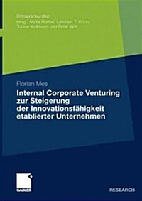 Internal Corporate Venturing Zur Steigerung Der Innovationsf?igkeit Etablierter Unternehmen: Ein Konzeptioneller Ansatz Zur ?ertragung Der Instrumen (Paperback, 2011)