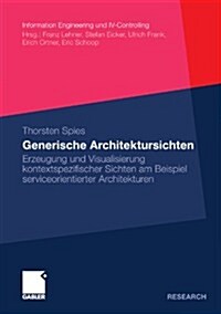 Generische Architektursichten: Erzeugung Und Visualisierung Kontextspezifischer Sichten Am Beispiel Serviceorientierter Architekturen (Paperback, 2011)