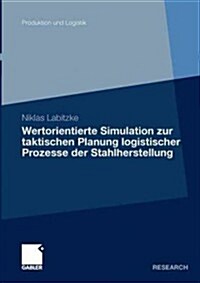 Wertorientierte Simulation Zur Taktischen Planung Logistischer Prozesse Der Stahlherstellung (Paperback, 2011)