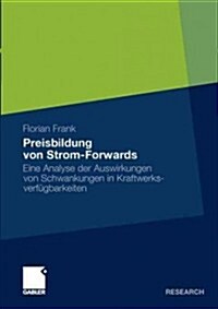 Preisbildung Von Strom-Forwards: Eine Analyse Der Auswirkungen Von Schwankungen in Kraftwerksverf?barkeiten (Paperback, 2011)